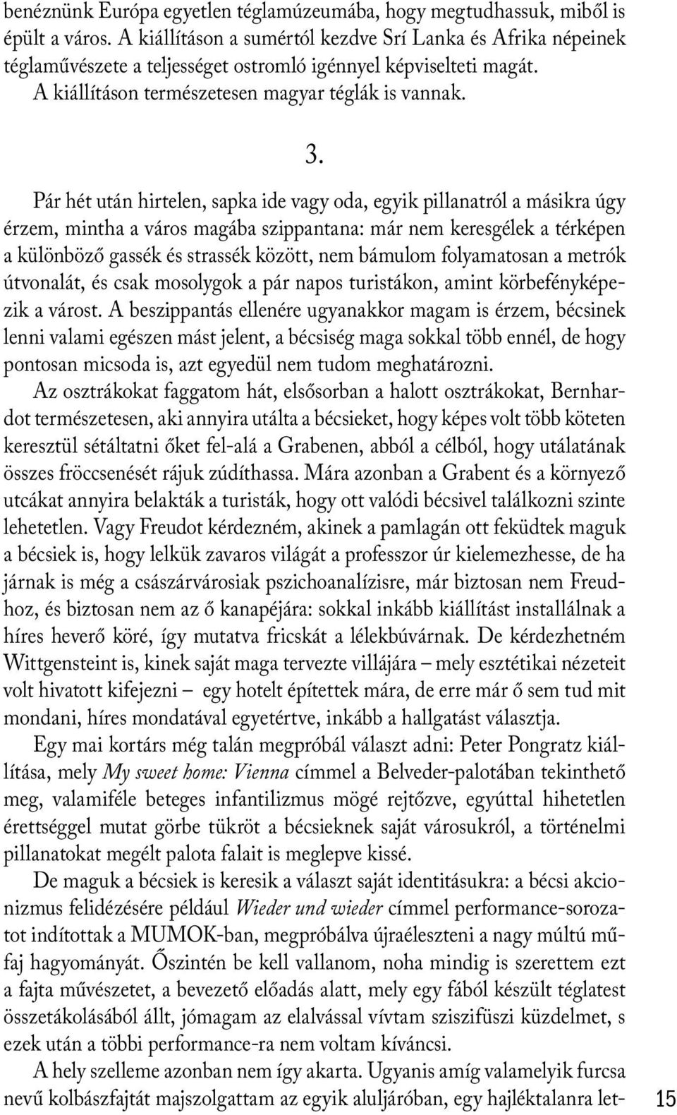 Pár hét után hirtelen, sapka ide vagy oda, egyik pillanatról a másikra úgy érzem, mintha a város magába szippantana: már nem keresgélek a térképen a különböző gassék és strassék között, nem bámulom