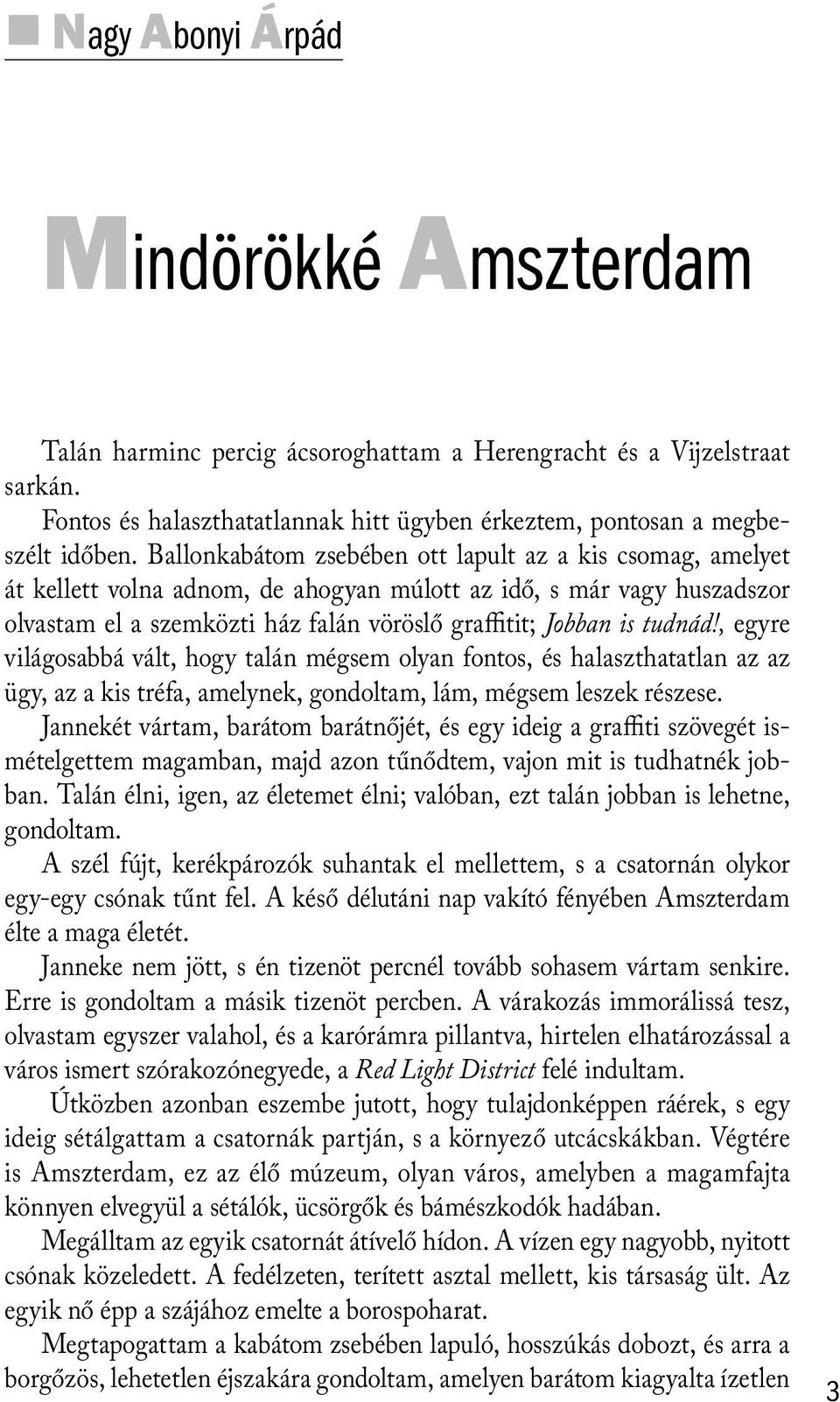 tudnád!, egyre világosabbá vált, hogy talán mégsem olyan fontos, és halaszthatatlan az az ügy, az a kis tréfa, amelynek, gondoltam, lám, mégsem leszek részese.