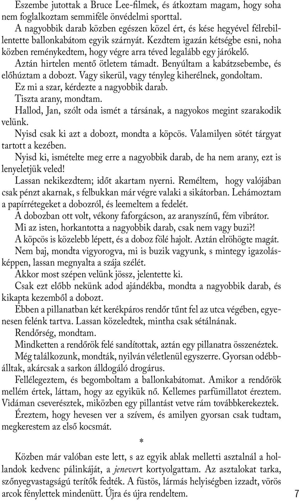 Kezdtem igazán kétségbe esni, noha közben reménykedtem, hogy végre arra téved legalább egy járókelő. Aztán hirtelen mentő ötletem támadt. Benyúltam a kabátzsebembe, és előhúztam a dobozt.