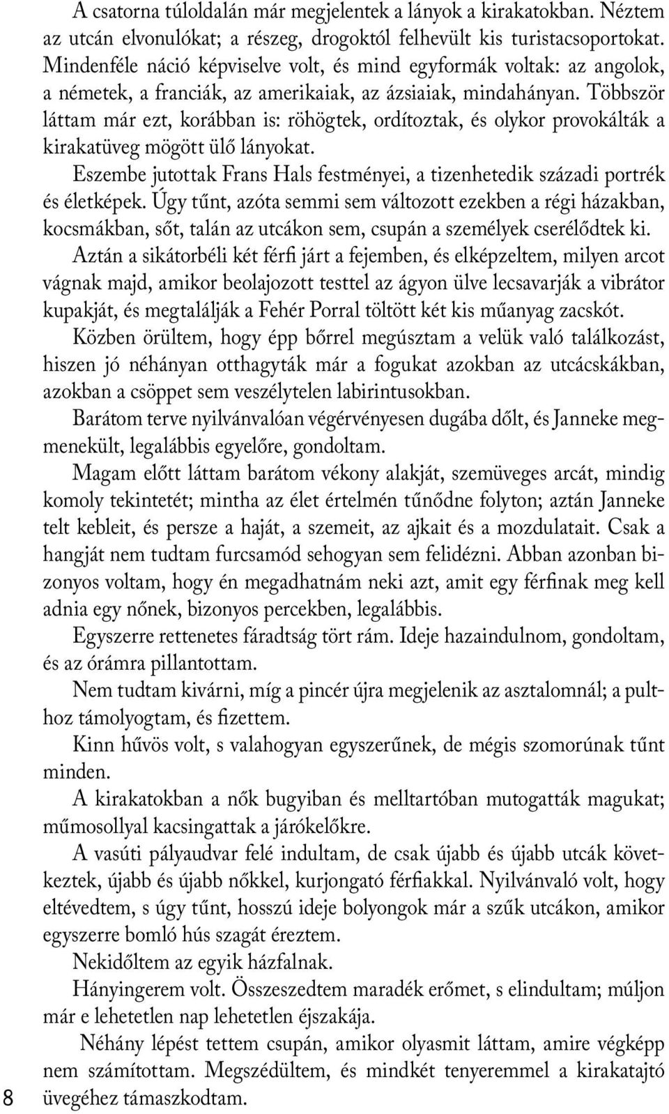 Többször láttam már ezt, korábban is: röhögtek, ordítoztak, és olykor provokálták a kirakatüveg mögött ülő lányokat.