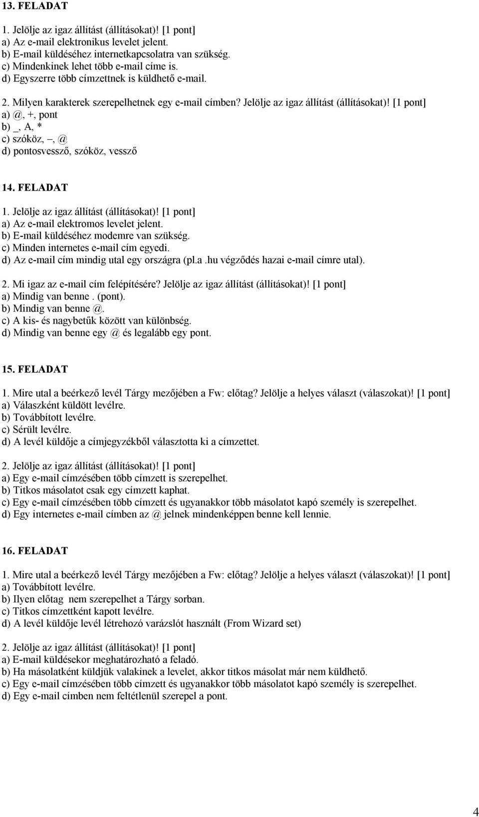 [1 pont] a) @, +, pont b) _, A, * c) szóköz,, @ d) pontosvessző, szóköz, vessző 14. FELADAT 1. Jelölje az igaz állítást (állításokat)! [1 pont] a) Az e-mail elektromos levelet jelent.