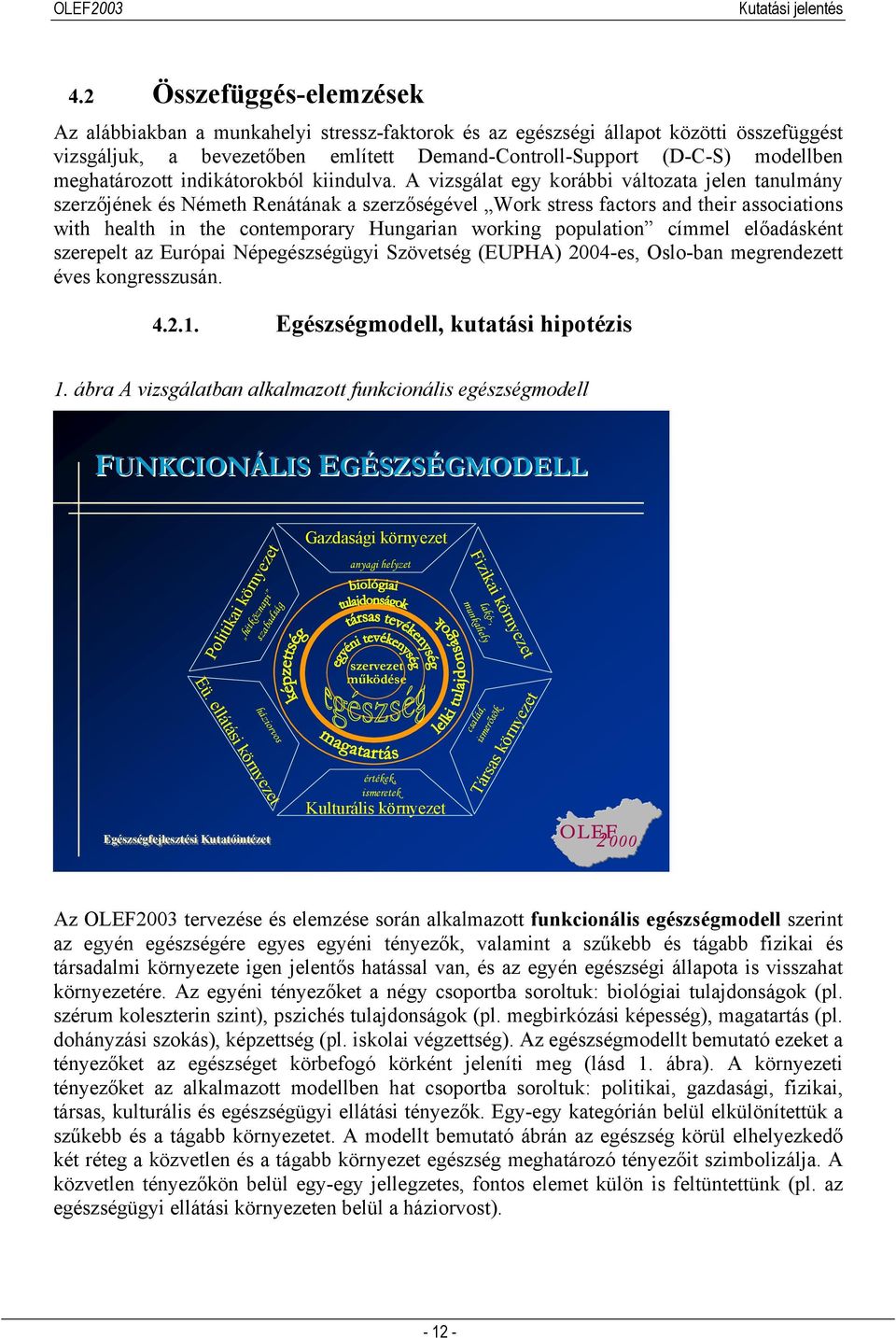 A vizsgálat egy korábbi változata jelen tanulmány szerzőjének és Németh Renátának a szerzőségével Work stress factors and their associations with health in the contemporary Hungarian working