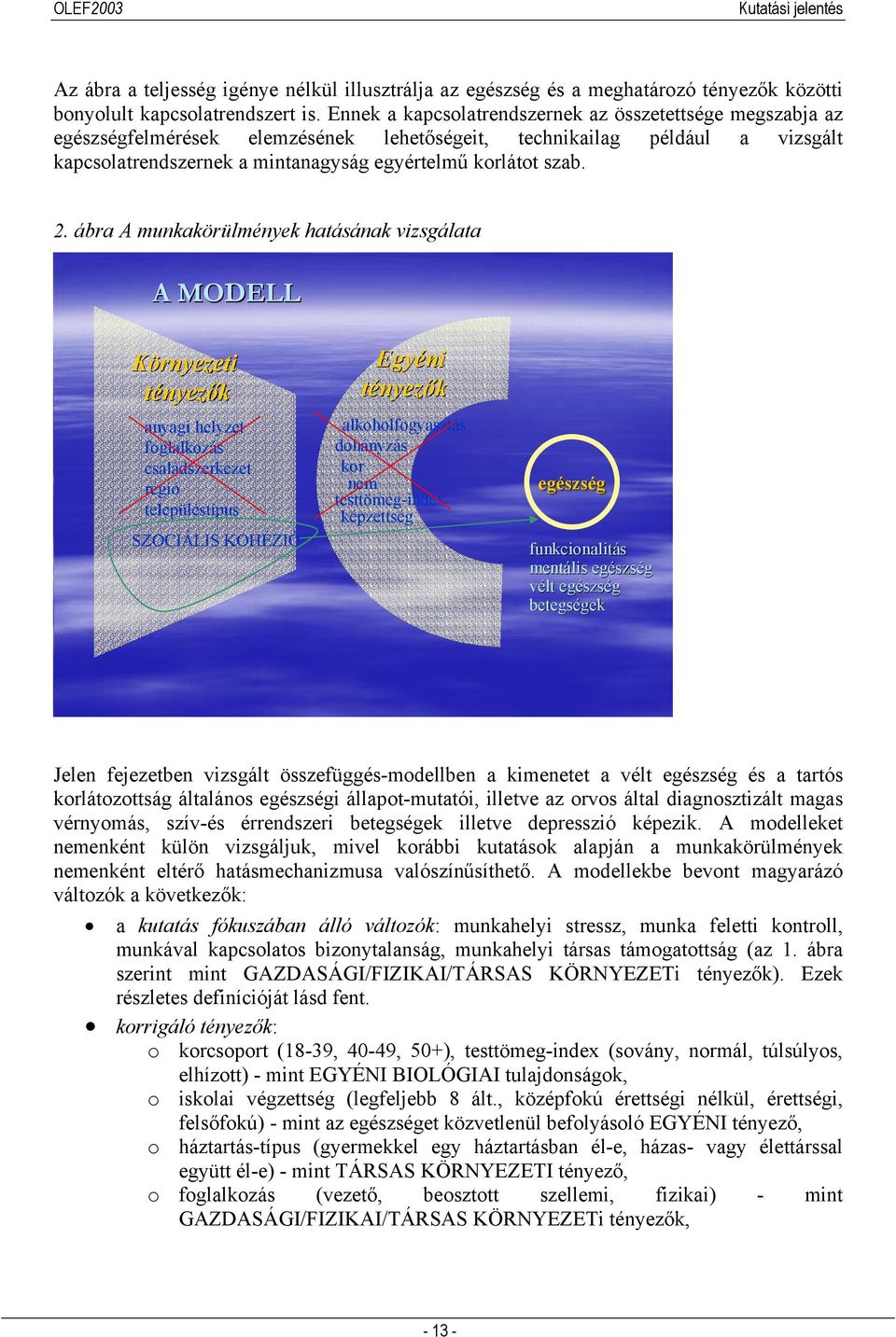 ábra A munkakörülmények hatásának vizsgálata A MODELL Környezeti tényezők anyagi helyzet foglalkozás családszerkezet régió településtípus SZOCIÁLIS KOHÉZIÓ Egyéni tényezők alkoholfogyasztás dohányzás
