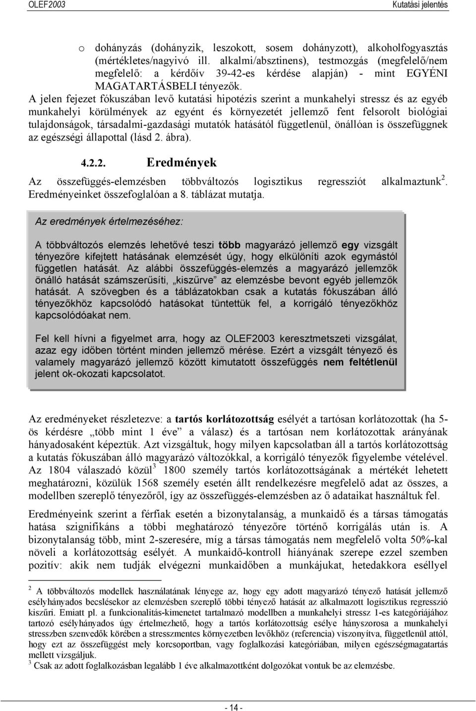 A jelen fejezet fókuszában levő kutatási hipotézis szerint a munkahelyi stressz és az egyéb munkahelyi körülmények az egyént és környezetét jellemző fent felsorolt biológiai tulajdonságok,