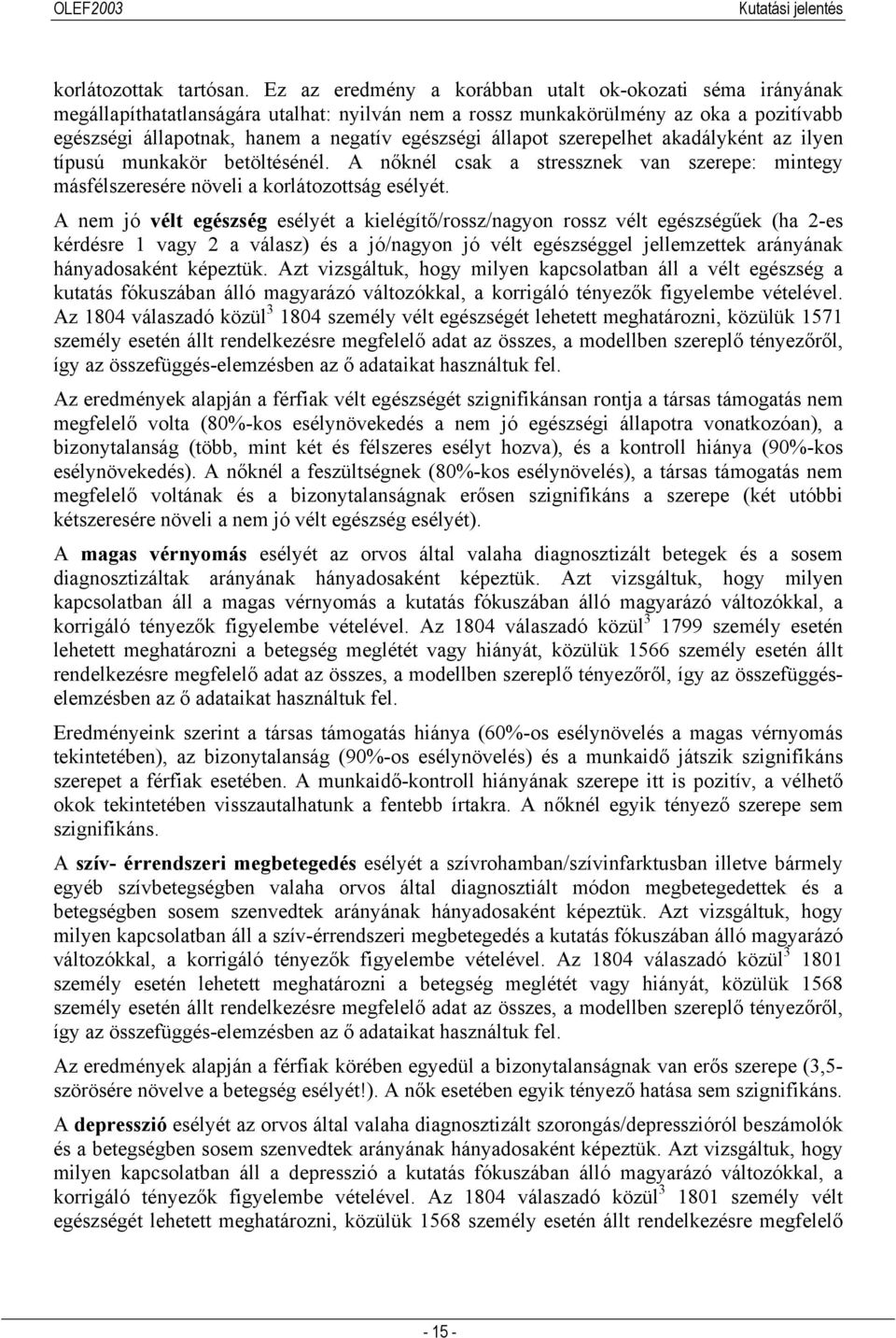 állapot szerepelhet akadályként az ilyen típusú munkakör betöltésénél. A nőknél csak a stressznek van szerepe: mintegy másfélszeresére növeli a korlátozottság esélyét.