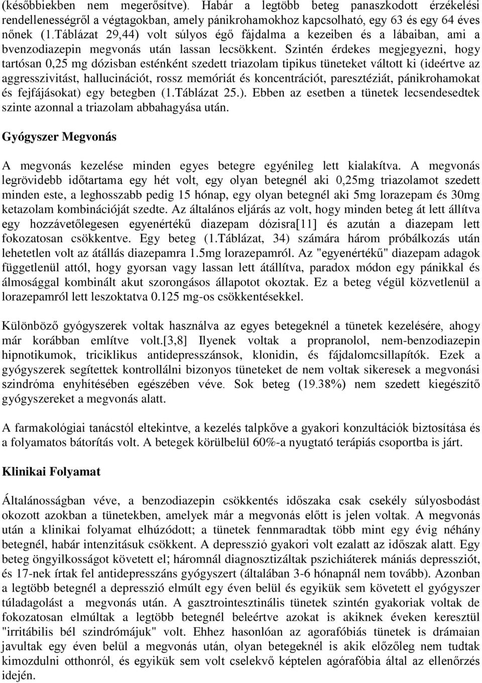 Szintén érdeke megjegyezni, hogy tartóan 0,25 mg dóziban eténként zedett triazolam tipiku tüneteket váltott ki (ideértve az aggrezivitát, hallucinációt, roz memóriát é koncentrációt, pareztéziát,