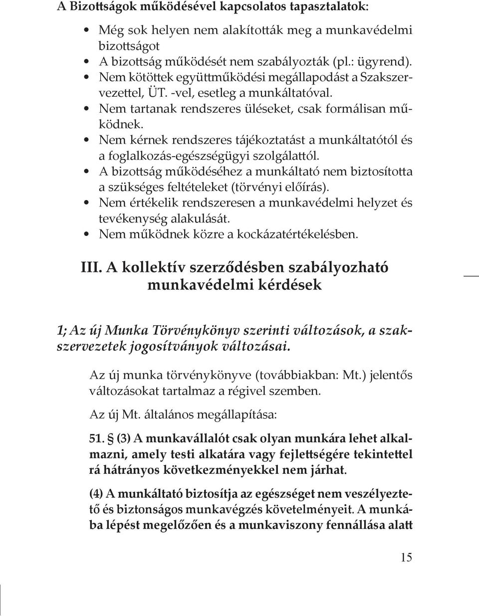 Nem kérnek rendszeres tájékoztatást a munkáltatótól és a foglalkozás-egészségügyi szolgálattól. A bizottság működéséhez a munkáltató nem biztosította a szükséges feltételeket (törvényi előírás).