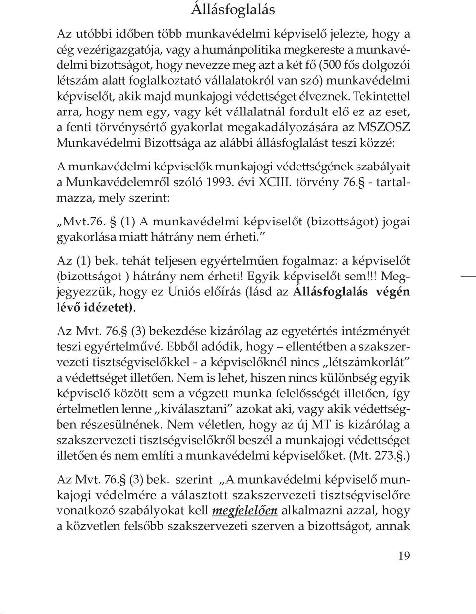 Tekintettel arra, hogy nem egy, vagy két vállalatnál fordult elő ez az eset, a fenti törvénysértő gyakorlat megakadályozására az MSZOSZ Munkavédelmi Bizottsága az alábbi állásfoglalást teszi közzé: A