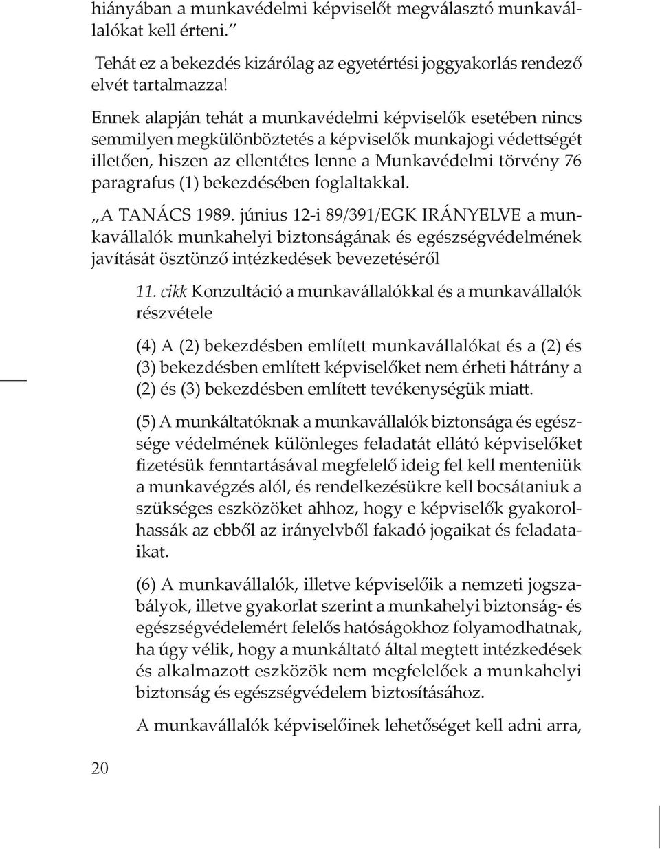 (1) bekezdésében foglaltakkal. A TANÁCS 1989. június 12-i 89/391/EGK IRÁNYELVE a munkavállalók munkahelyi biztonságának és egészségvédelmének javítását ösztönző intézkedések bevezetéséről 20 11.