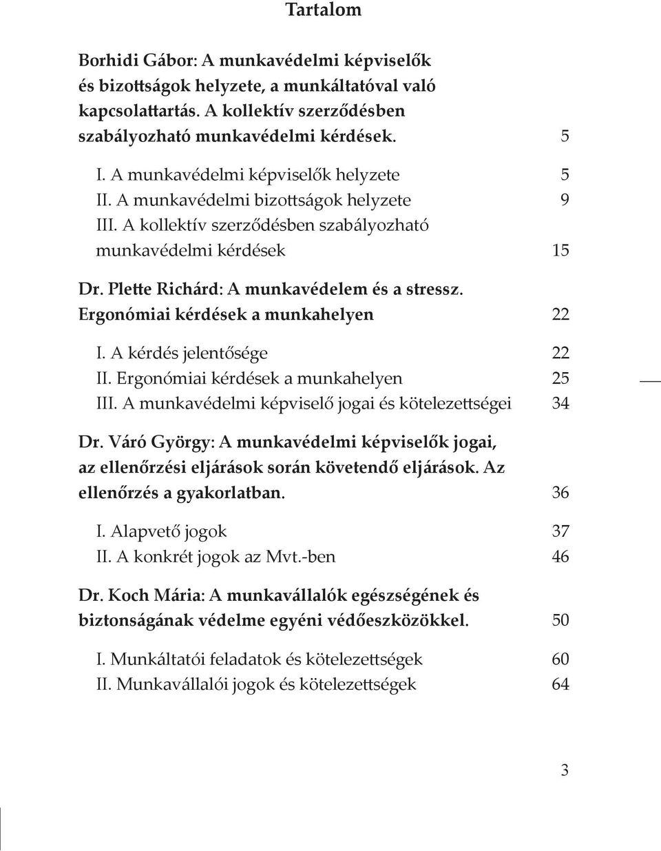 Ergonómiai kérdések a munkahelyen 22 I. A kérdés jelentősége 22 II. Ergonómiai kérdések a munkahelyen 25 III. A munkavédelmi képviselő jogai és kötelezettségei 34 Dr.