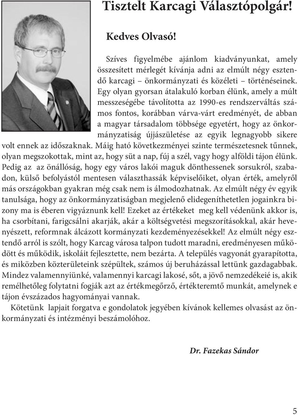 Egy olyan gyorsan átalakuló korban élünk, amely a múlt messzeségébe távolította az 1990-es rendszerváltás számos fontos, korábban várva-várt eredményét, de abban a magyar társadalom többsége