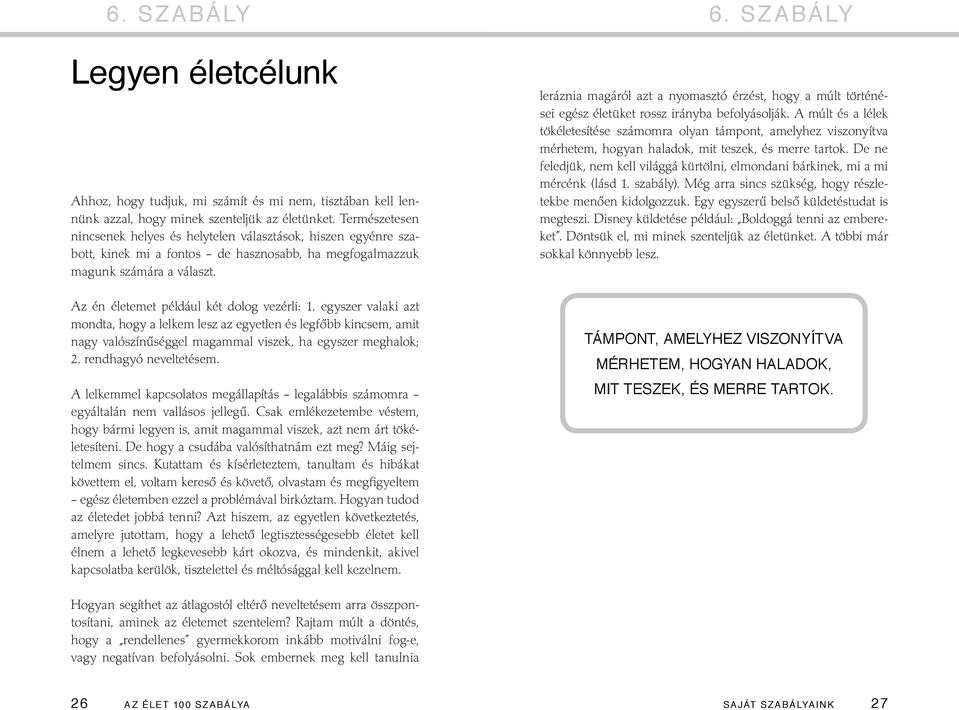 Az én életemet például két dolog vezérli: 1. egyszer valaki azt mondta, hogy a lelkem lesz az egyetlen és legfőbb kincsem, amit nagy valószínűséggel magammal viszek, ha egyszer meghalok; 2.