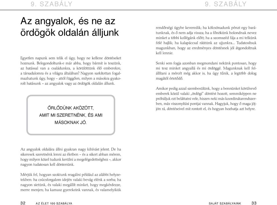 Nagyon sarkítottan fogalmazhatunk úgy, hogy attól függően, milyen a másokra gyakorolt hatásunk az angyalok vagy az ördögök oldalán állunk. Őrlődünk aközött, amit mi szeretnénk, és ami másoknak jó.