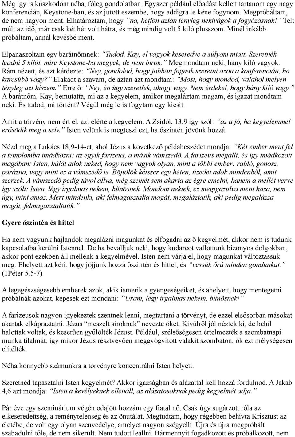 Minél inkább próbáltam, annál kevésbé ment. Elpanaszoltam egy barátnőmnek: Tudod, Kay, el vagyok keseredve a súlyom miatt. Szeretnék leadni 5 kilót, mire Keystone-ba megyek, de nem bírok.