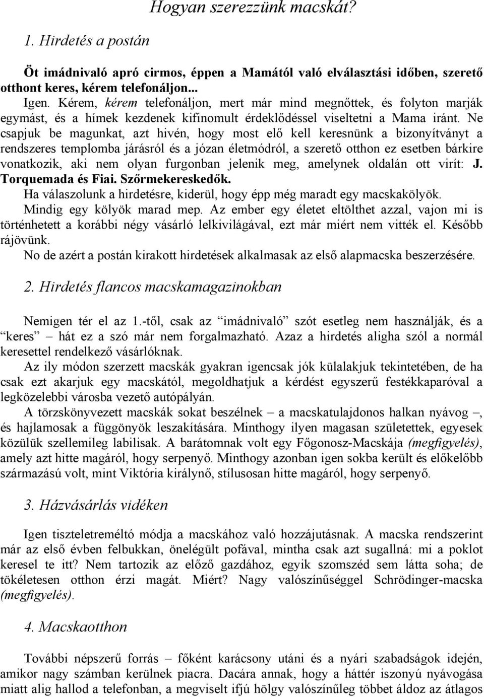 Ne csapjuk be magunkat, azt hivén, hogy most elő kell keresnünk a bizonyítványt a rendszeres templomba járásról és a józan életmódról, a szerető otthon ez esetben bárkire vonatkozik, aki nem olyan