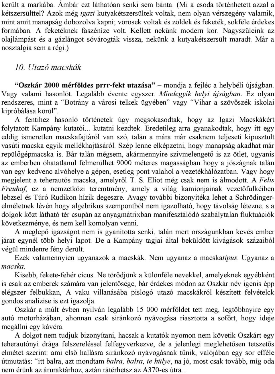 Kellett nekünk modern kor. Nagyszüleink az olajlámpást és a gázlángot sóvárogták vissza, nekünk a kutyakétszersült maradt. Már a nosztalgia scm a régi.) 10.