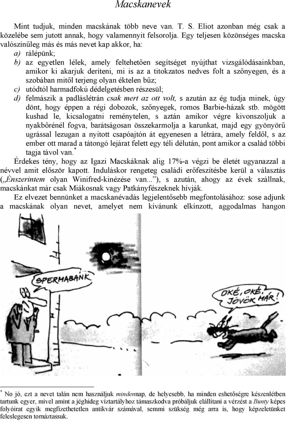 is az a titokzatos nedves folt a szőnyegen, és a szobában mitől terjeng olyan éktelen bűz; c) utódtól harmadfokú dédelgetésben részesül; d) felmászik a padláslétrán csak mert az ott volt, s azután az