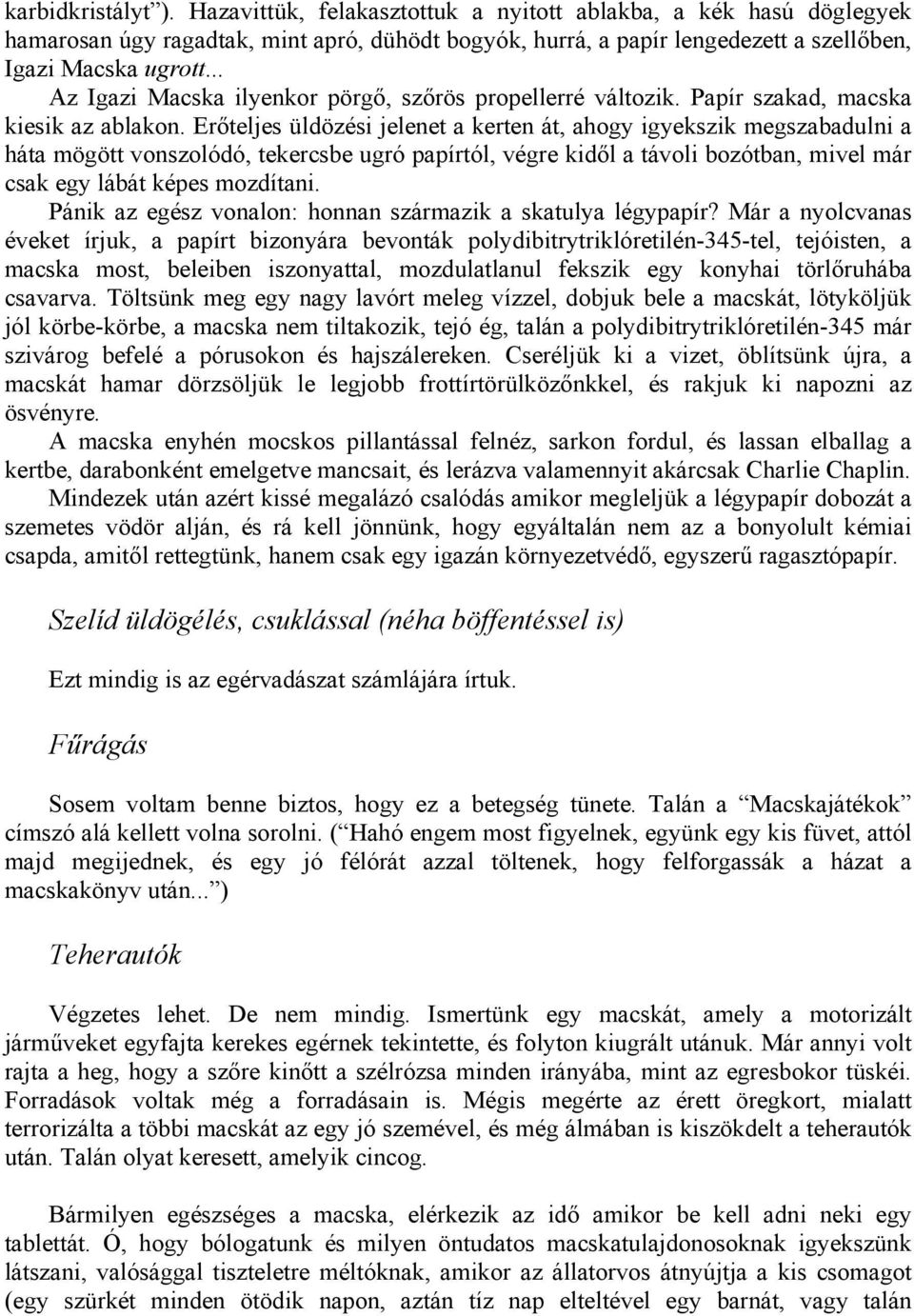 Erőteljes üldözési jelenet a kerten át, ahogy igyekszik megszabadulni a háta mögött vonszolódó, tekercsbe ugró papírtól, végre kidől a távoli bozótban, mivel már csak egy lábát képes mozdítani.