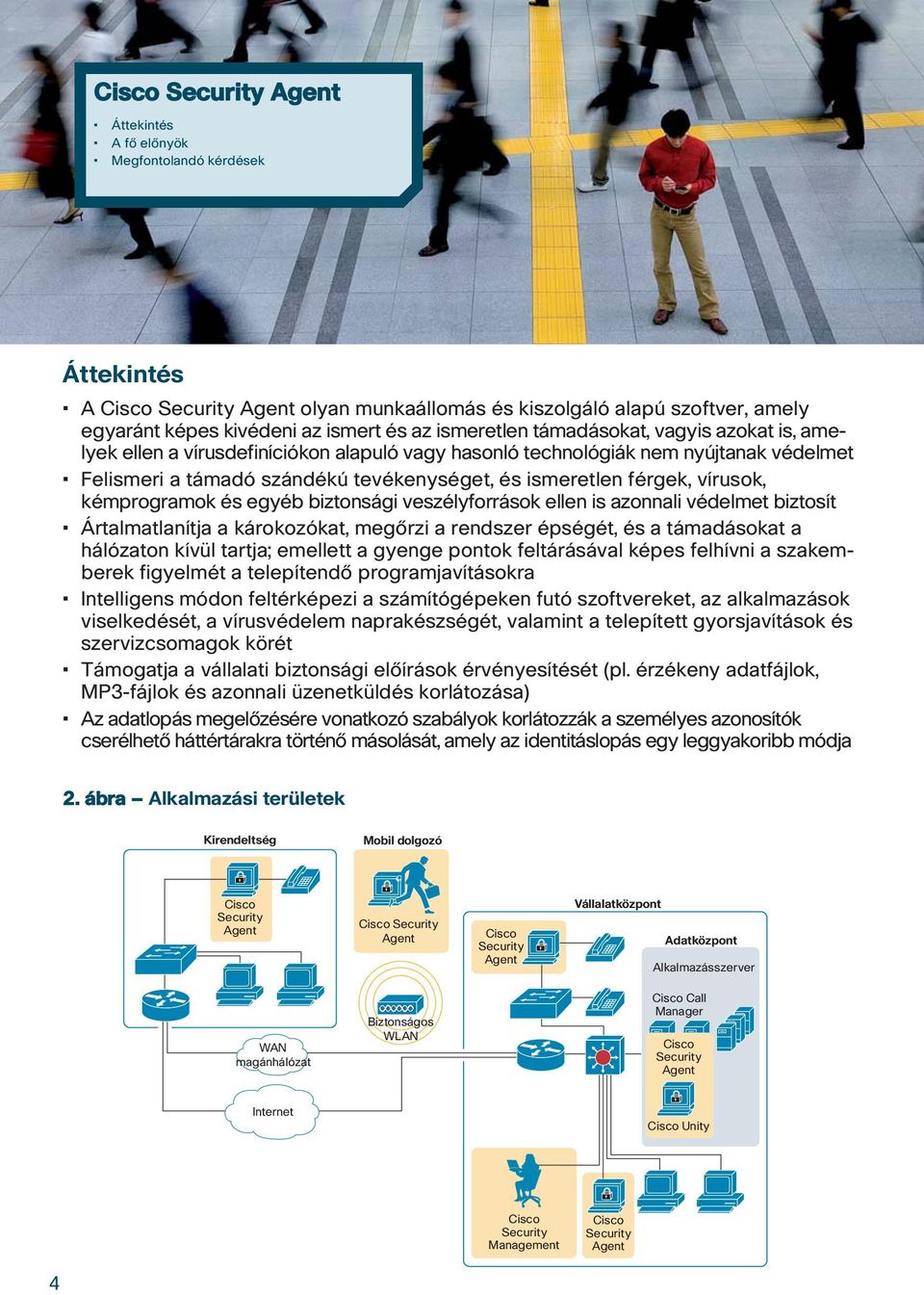 vírusok, kémprogramok és egyéb biztonsági veszélyforrások ellen is azonnali védelmet biztosít Ártalmatlanítja a károkozókat, megôrzi a rendszer épségét, és a támadásokat a hálózaton kívül tartja;