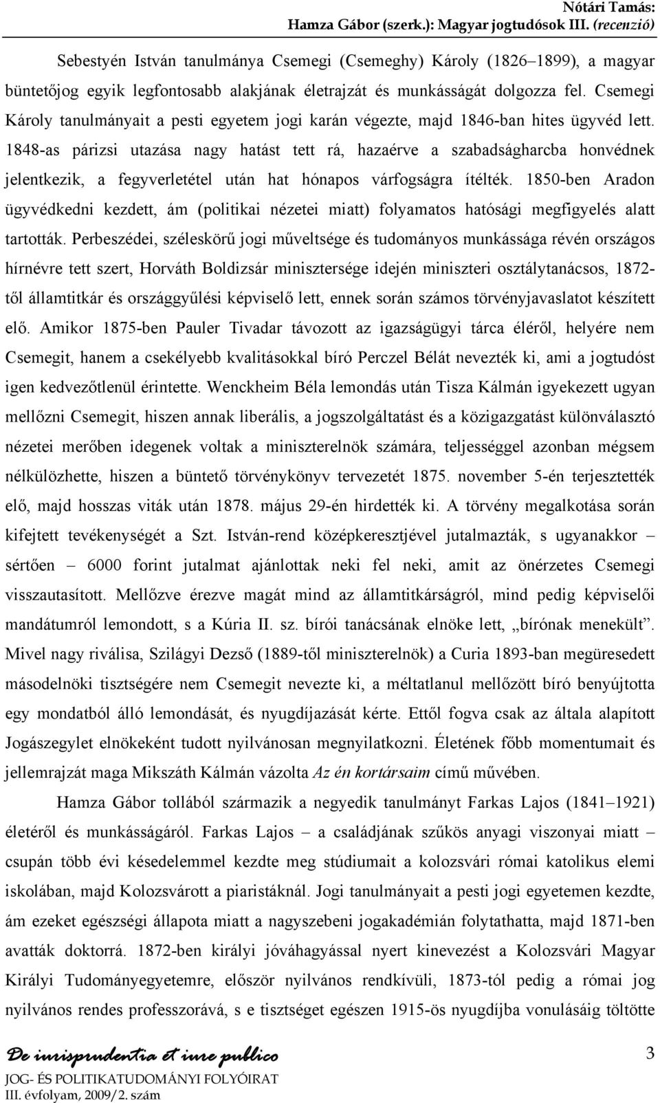 1848-as párizsi utazása nagy hatást tett rá, hazaérve a szabadságharcba honvédnek jelentkezik, a fegyverletétel után hat hónapos várfogságra ítélték.