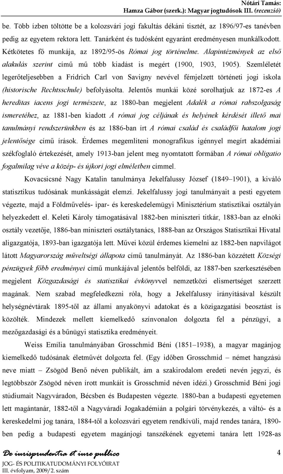 Szemléletét legerőteljesebben a Fridrich Carl von Savigny nevével fémjelzett történeti jogi iskola (historische Rechtsschule) befolyásolta.