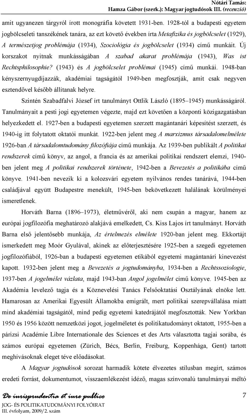 munkáit. Új korszakot nyitnak munkásságában A szabad akarat problémája (1943), Was ist Rechtsphilosophie? (1943) és A jogbölcselet problémai (1945) című munkái.