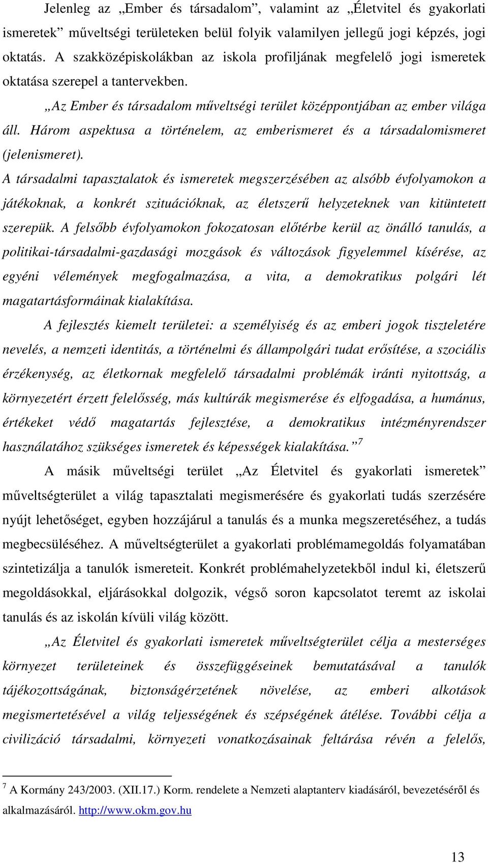 Három aspektusa a történelem, az emberismeret és a társadalomismeret (jelenismeret).