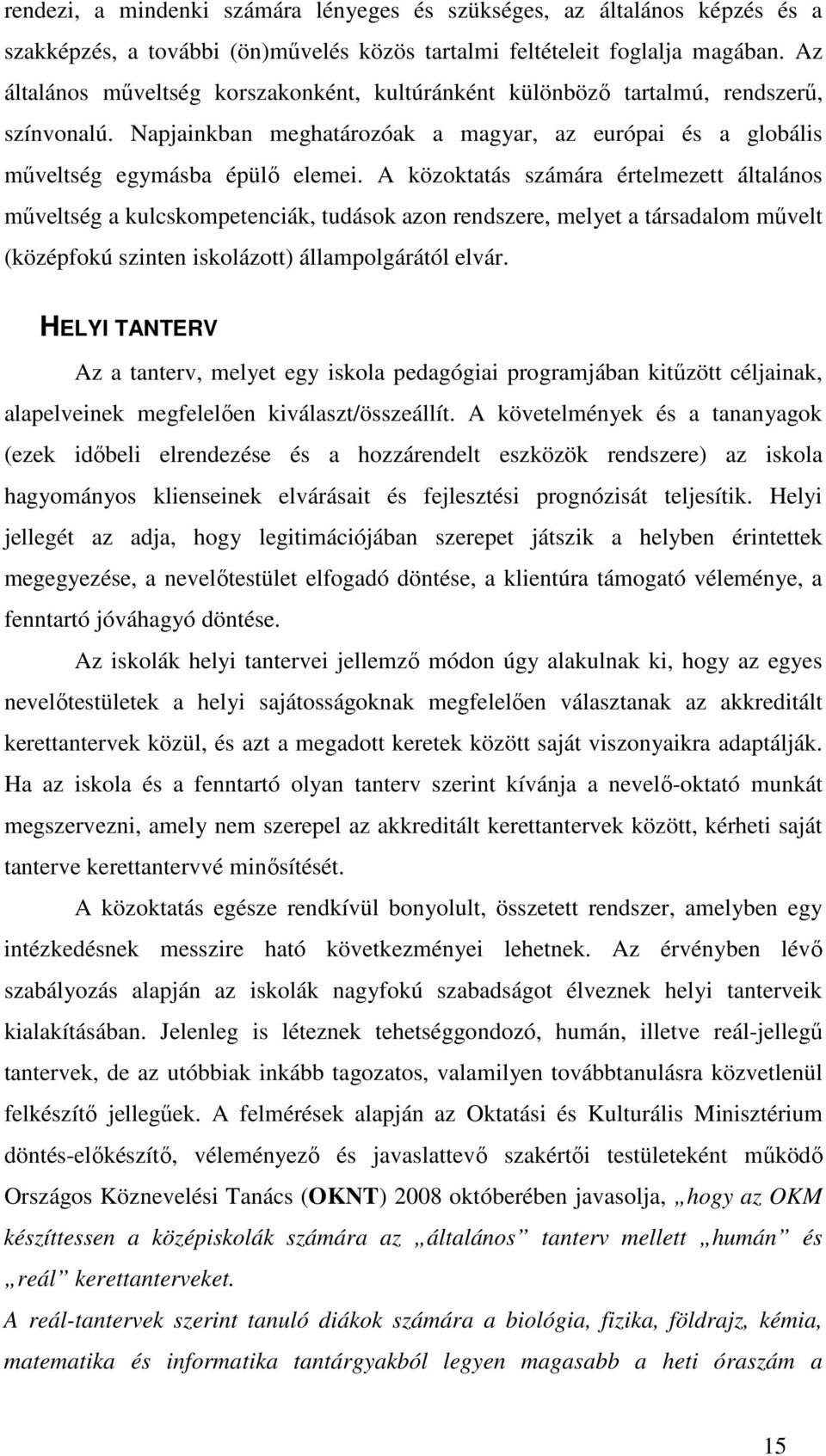 A közoktatás számára értelmezett általános mőveltség a kulcskompetenciák, tudások azon rendszere, melyet a társadalom mővelt (középfokú szinten iskolázott) állampolgárától elvár.