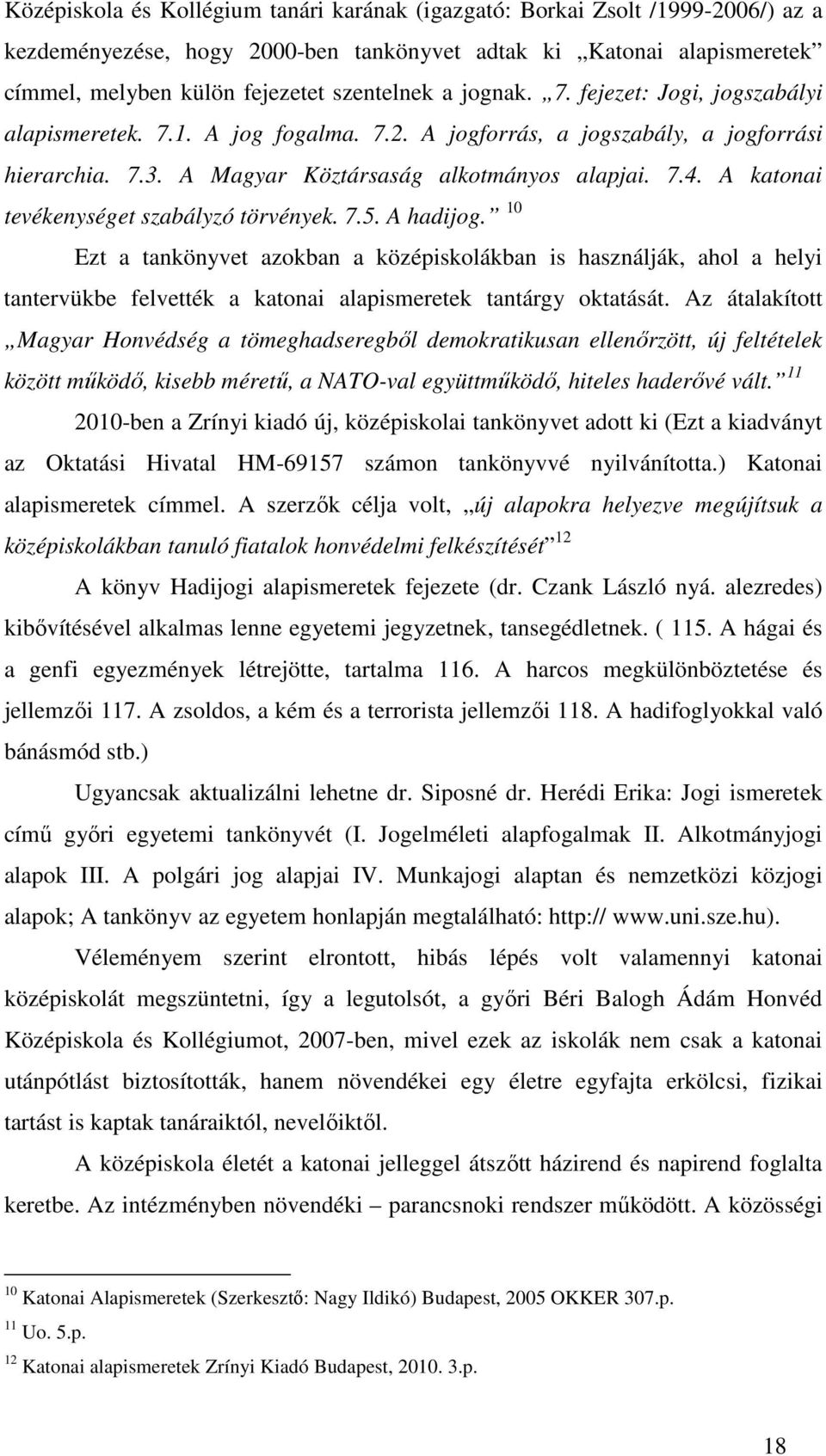 A katonai tevékenységet szabályzó törvények. 7.5. A hadijog. 10 Ezt a tankönyvet azokban a középiskolákban is használják, ahol a helyi tantervükbe felvették a katonai alapismeretek tantárgy oktatását.