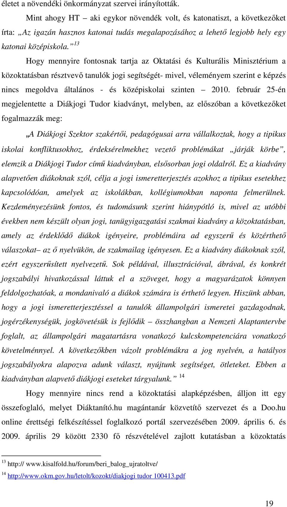 13 Hogy mennyire fontosnak tartja az Oktatási és Kulturális Minisztérium a közoktatásban résztvevı tanulók jogi segítségét- mivel, véleményem szerint e képzés nincs megoldva általános - és