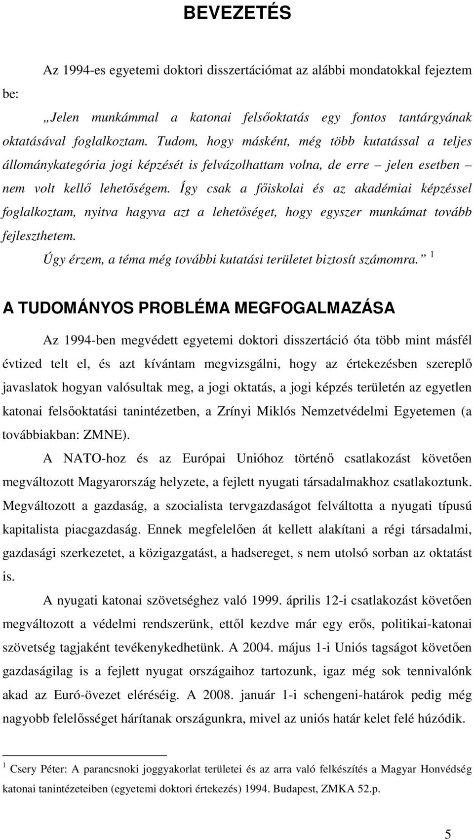 Így csak a fıiskolai és az akadémiai képzéssel foglalkoztam, nyitva hagyva azt a lehetıséget, hogy egyszer munkámat tovább fejleszthetem.