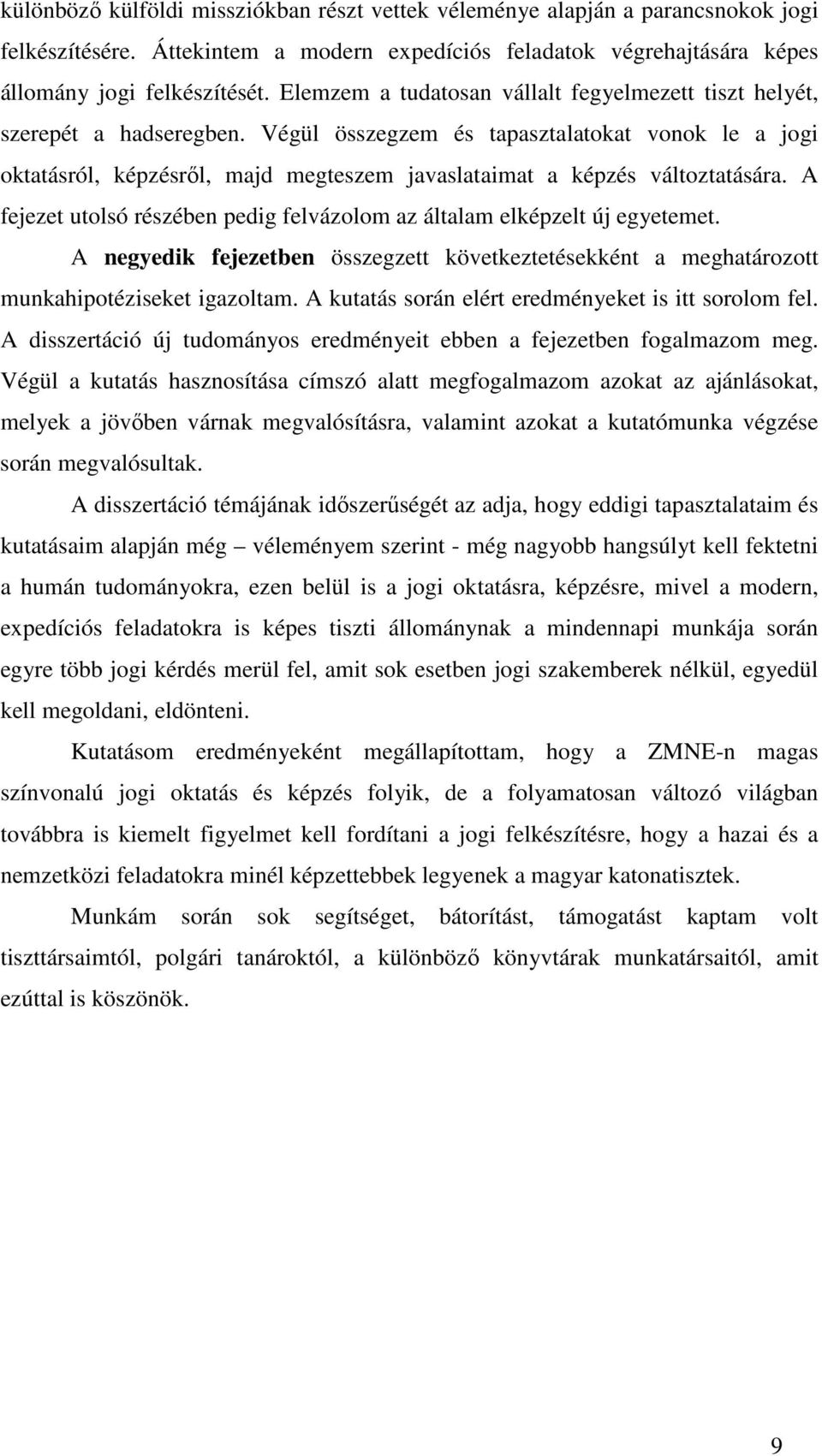 Végül összegzem és tapasztalatokat vonok le a jogi oktatásról, képzésrıl, majd megteszem javaslataimat a képzés változtatására.