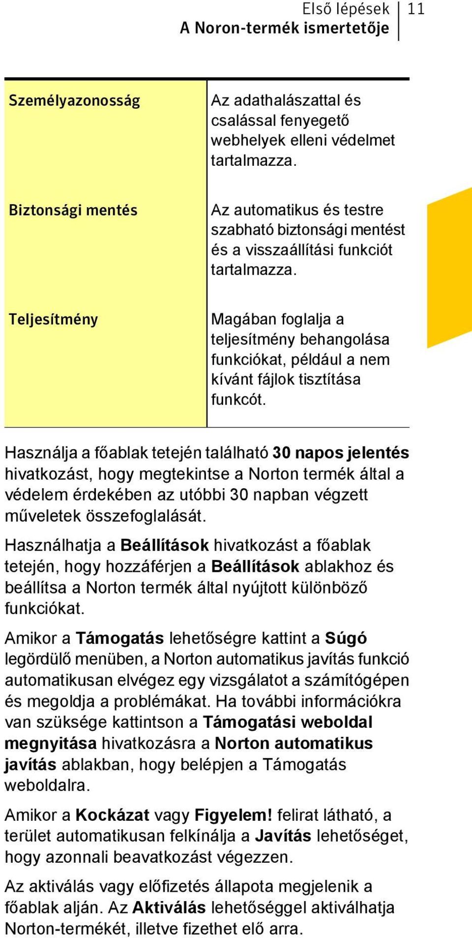 Teljesítmény Magában foglalja a teljesítmény behangolása funkciókat, például a nem kívánt fájlok tisztítása funkcót.