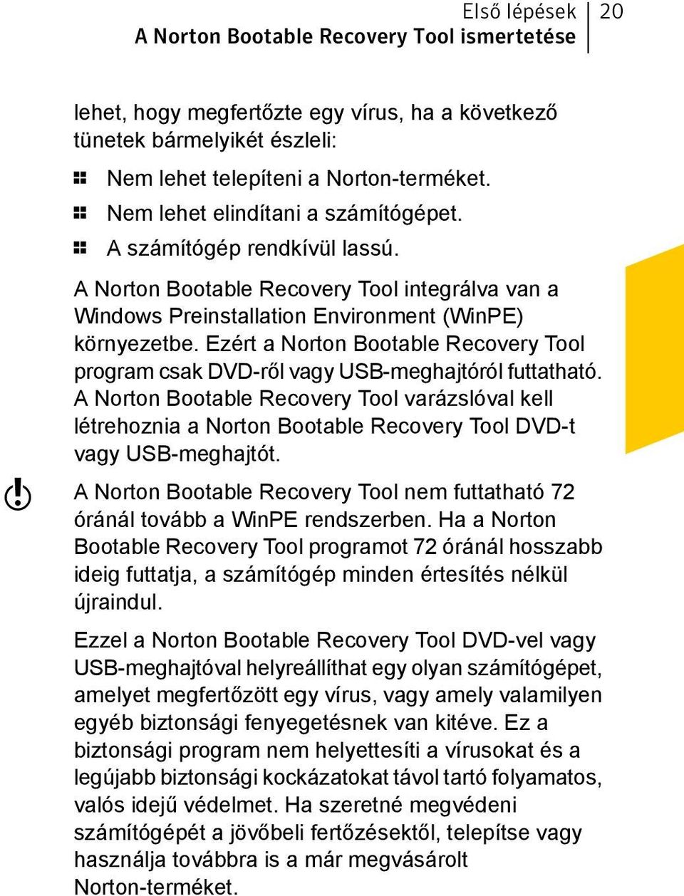 Ezért a Norton Bootable Recovery Tool program csak DVD-ről vagy USB-meghajtóról futtatható.