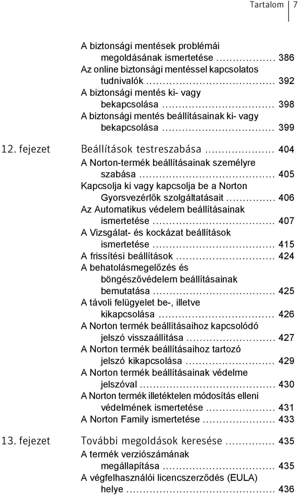 .. 405 Kapcsolja ki vagy kapcsolja be a Norton Gyorsvezérlők szolgáltatásait... 406 Az Automatikus védelem beállításainak ismertetése... 407 A Vizsgálat- és kockázat beállítások ismertetése.