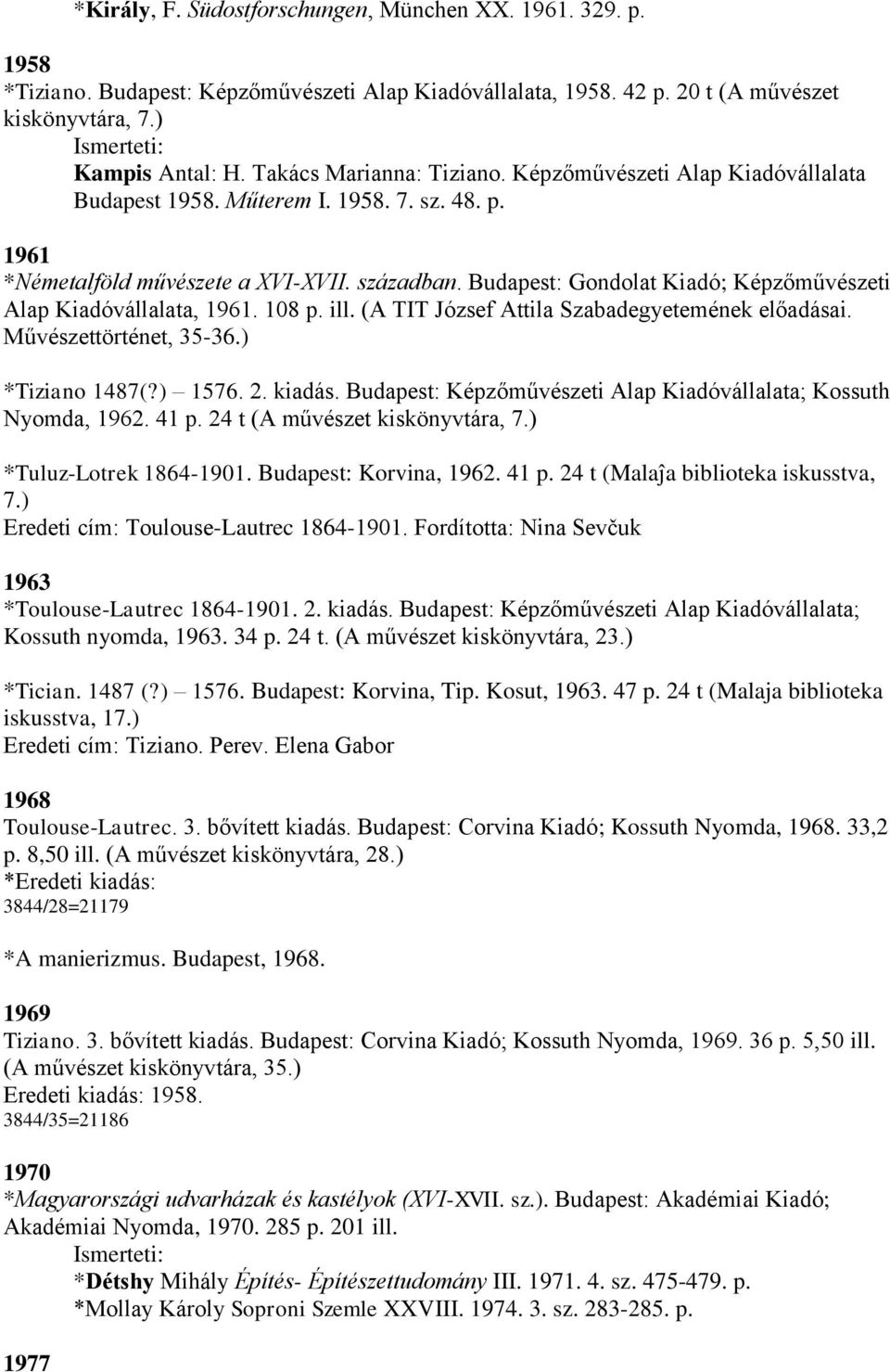 Budapest: Gondolat Kiadó; Képzőművészeti Alap Kiadóvállalata, 1961. 108 p. ill. (A TIT József Attila Szabadegyetemének előadásai. Művészettörténet, 35-36.) *Tiziano 1487(?) 1576. 2. kiadás.