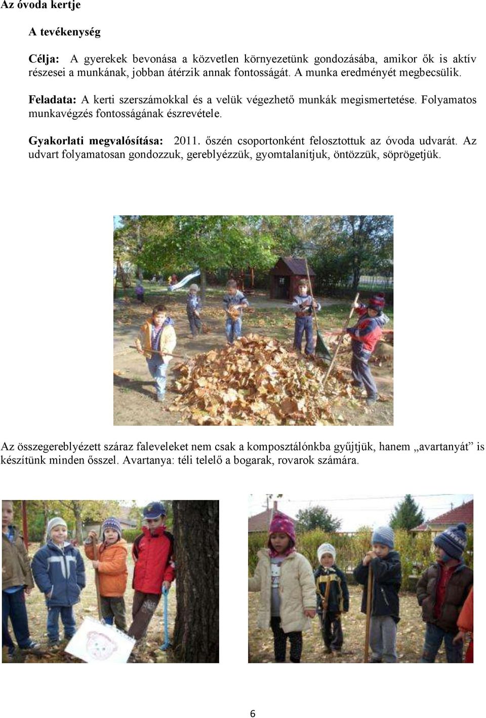 Gyakorlati megvalósítása: 2011. őszén csoportonként felosztottuk az óvoda udvarát.
