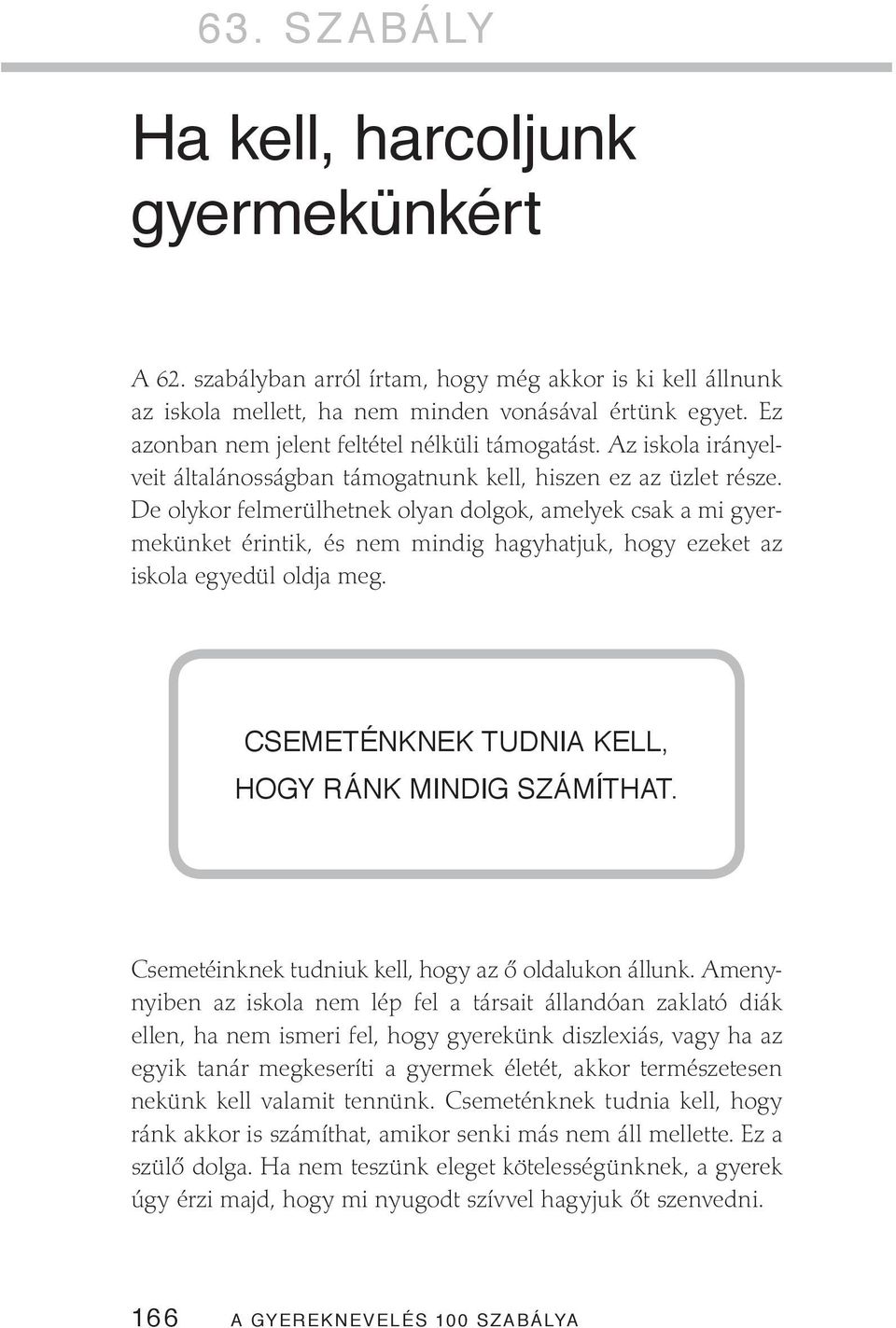 De olykor felmerülhetnek olyan dolgok, amelyek csak a mi gyermekünket érintik, és nem mindig hagyhatjuk, hogy ezeket az iskola egyedül oldja meg. CSEMETÉNKNEK TUDNIA KELL, HOGY RÁNK MINDIG SZÁMÍTHAT.