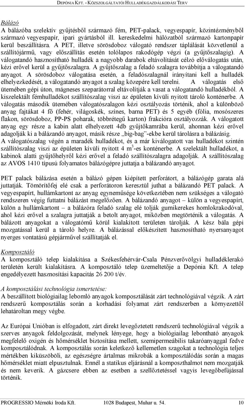 A PET, illetve sörösdoboz válogató rendszer táplálását közvetlenül a szállítójármű, vagy előszállítás esetén tolólapos rakodógép végzi (a gyűjtőszalagig).