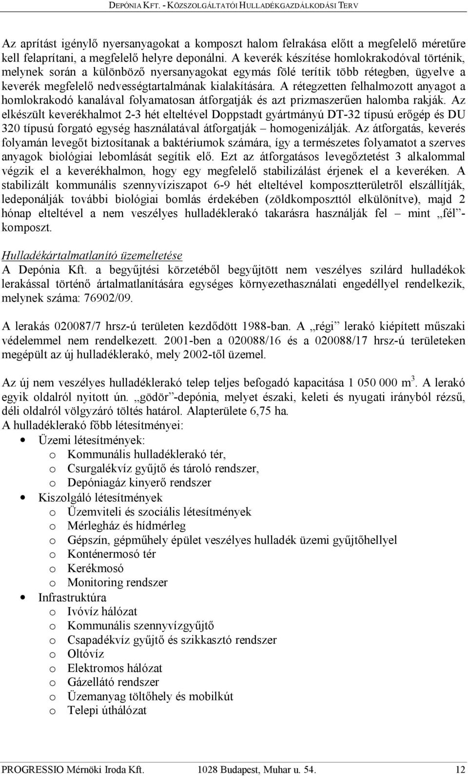 A rétegzetten felhalmozott anyagot a homlokrakodó kanalával folyamatosan átforgatják és azt prizmaszerűen halomba rakják.