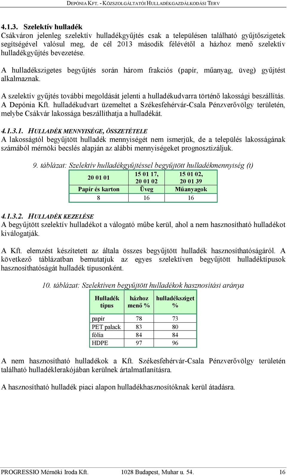 hulladékgyűjtés bevezetése. A hulladékszigetes begyűjtés során három frakciós (papír, műanyag, üveg) gyűjtést alkalmaznak.