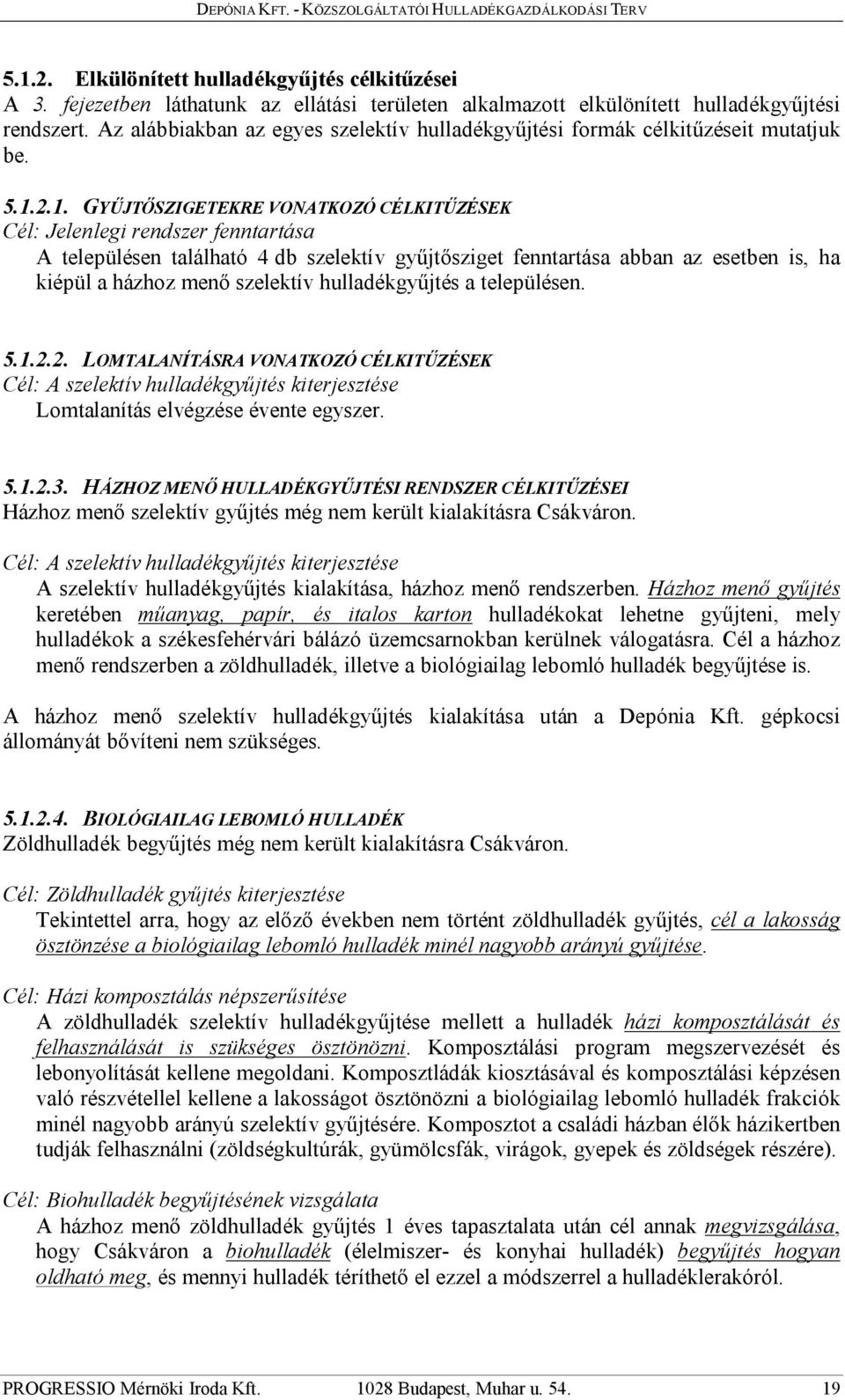 2.1. GYŰJTŐSZIGETEKRE VONATKOZÓ CÉLKITŰZÉSEK Cél: Jelenlegi rendszer fenntartása A településen található 4 db szelektív gyűjtősziget fenntartása abban az esetben is, ha kiépül a házhoz menő szelektív