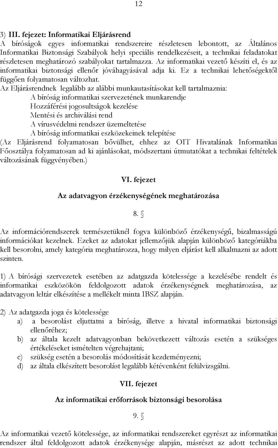 feladatokat részletesen meghatározó szabályokat tartalmazza. Az informatikai vezető készíti el, és az informatikai biztonsági ellenőr jóváhagyásával adja ki.