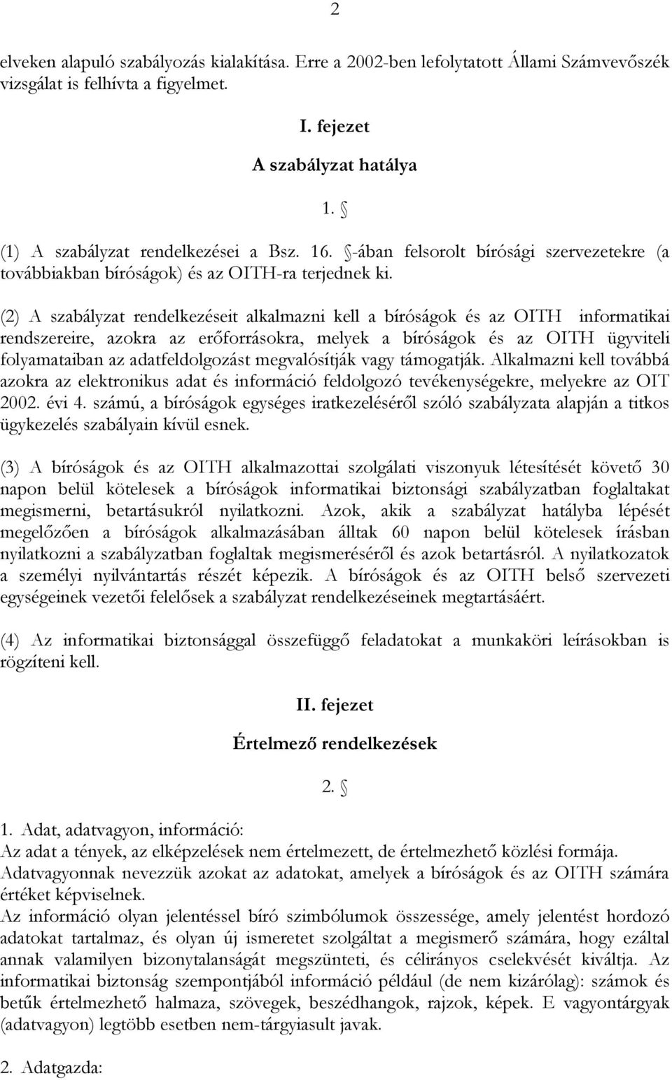 (2) A szabályzat rendelkezéseit alkalmazni kell a bíróságok és az OITH informatikai rendszereire, azokra az erőforrásokra, melyek a bíróságok és az OITH ügyviteli folyamataiban az adatfeldolgozást