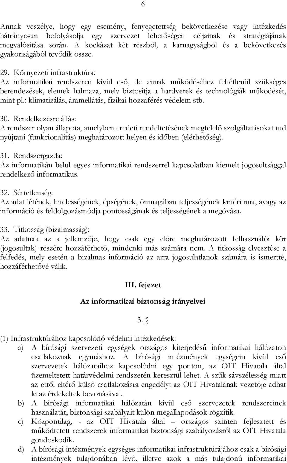 Környezeti infrastruktúra: Az informatikai rendszeren kívül eső, de annak működéséhez feltétlenül szükséges berendezések, elemek halmaza, mely biztosítja a hardverek és technológiák működését, mint