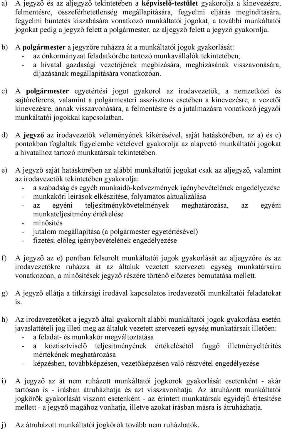 b) A polgármester a jegyzőre ruházza át a munkáltatói jogok gyakorlását: - az önkormányzat feladatkörébe tartozó munkavállalók tekintetében; - a hivatal gazdasági vezetőjének megbízására,