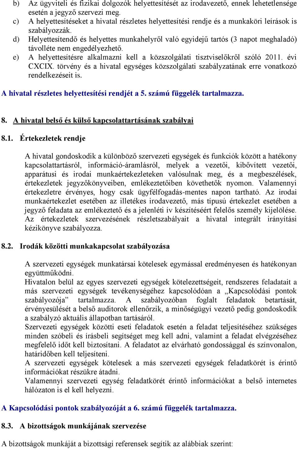 d) Helyettesítendő és helyettes munkahelyről való egyidejű tartós (3 napot meghaladó) távolléte nem engedélyezhető. e) A helyettesítésre alkalmazni kell a közszolgálati tisztviselőkről szóló 2011.