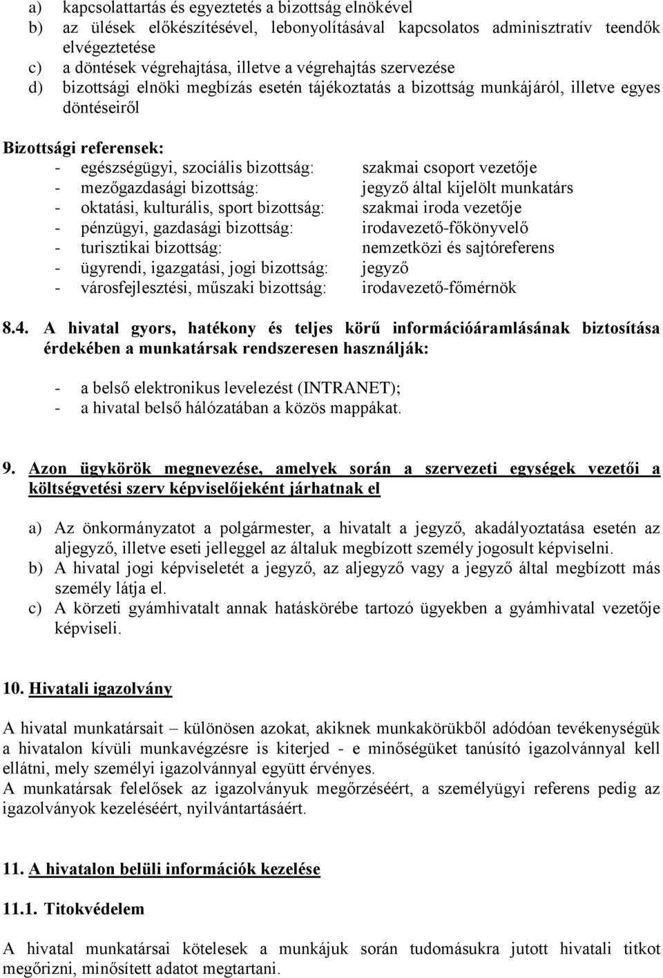 vezetője - mezőgazdasági bizottság: jegyző által kijelölt munkatárs - oktatási, kulturális, sport bizottság: szakmai iroda vezetője - pénzügyi, gazdasági bizottság: irodavezető-főkönyvelő -