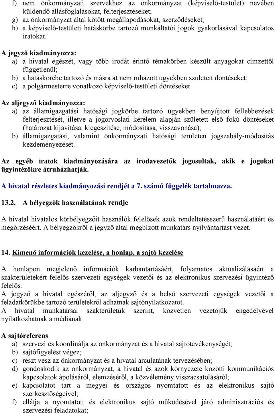 A jegyző kiadmányozza: a) a hivatal egészét, vagy több irodát érintő témakörben készült anyagokat címzettől függetlenül; b) a hatáskörébe tartozó és másra át nem ruházott ügyekben született