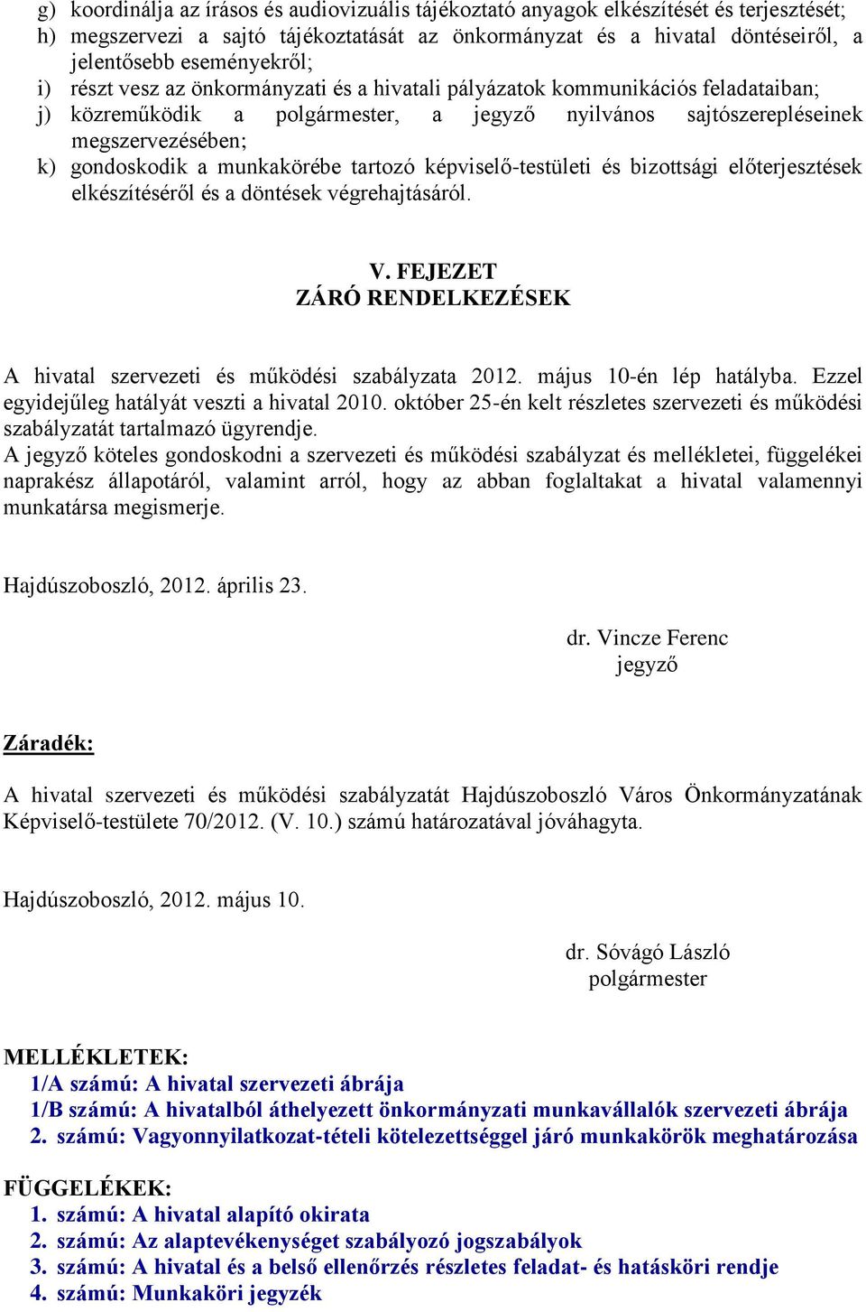 munkakörébe tartozó képviselő-testületi és bizottsági előterjesztések elkészítéséről és a döntések végrehajtásáról. V. FEJEZET ZÁRÓ RENDELKEZÉSEK A hivatal szervezeti és működési szabályzata 2012.